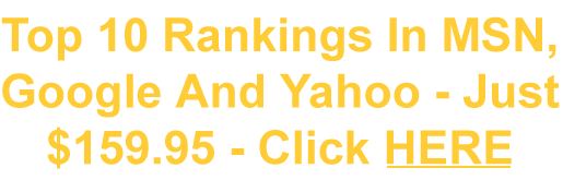 Top 10 Rankings in Google, Yahoo! and MSN!